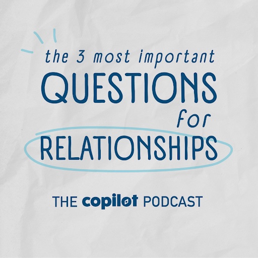 What are the 3 Most Important Questions in Relationships? CoPilot Podcast