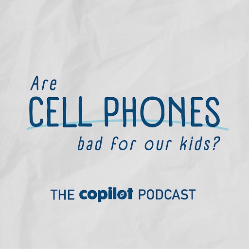 Are cell phones bad for our kids? CoPilot Podcast