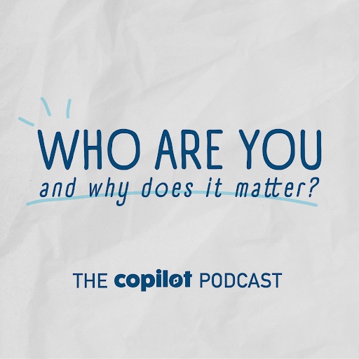 Who You Are and Why It Matters CoPilot Podcast